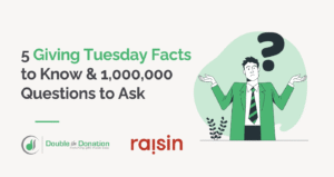 5 Giving Tuesday Facts to Know & 1,000,000 Questions to Ask. By raisin and Double the Donation.